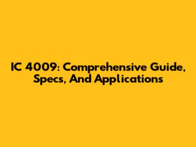 IC 4009: Comprehensive Guide, Specs, And Applications