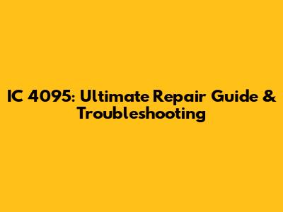 IC 4095: Ultimate Repair Guide & Troubleshooting