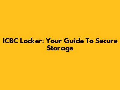 ICBC Locker: Your Guide To Secure Storage