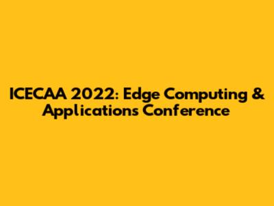ICECAA 2022: Edge Computing & Applications Conference