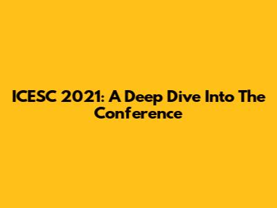 ICESC 2021: A Deep Dive Into The Conference