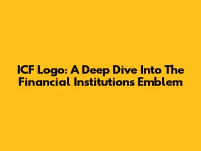 ICF Logo: A Deep Dive Into The Financial Institution's Emblem