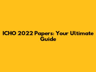 ICHO 2022 Papers: Your Ultimate Guide
