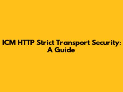 ICM HTTP Strict Transport Security: A Guide