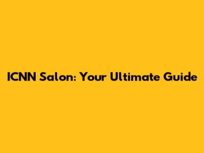 ICNN Salon: Your Ultimate Guide