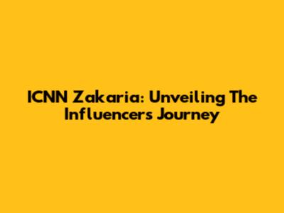 ICNN Zakaria: Unveiling The Influencer's Journey