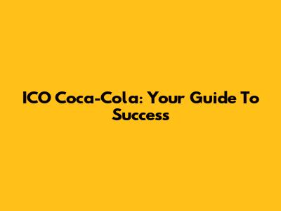 ICO Coca-Cola: Your Guide To Success