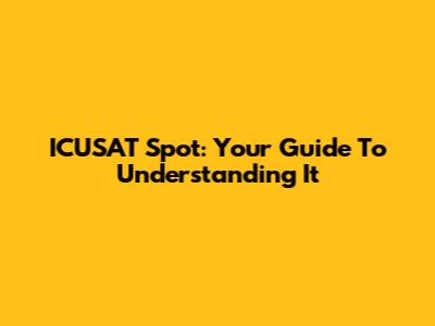 ICUSAT Spot: Your Guide To Understanding It