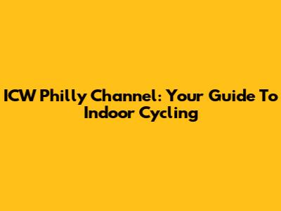 ICW Philly Channel: Your Guide To Indoor Cycling