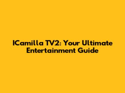 ICamilla TV2: Your Ultimate Entertainment Guide