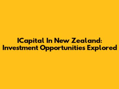 ICapital In New Zealand: Investment Opportunities Explored