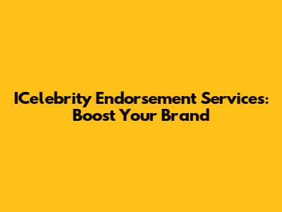 ICelebrity Endorsement Services: Boost Your Brand
