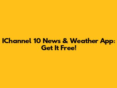 IChannel 10 News & Weather App: Get It Free!