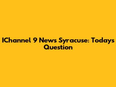 IChannel 9 News Syracuse: Today's Question