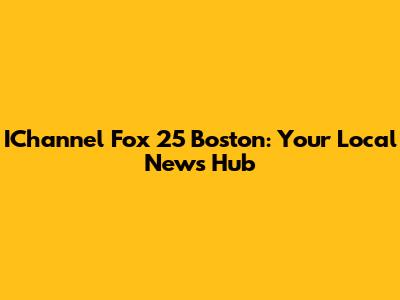 IChannel Fox 25 Boston: Your Local News Hub