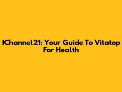 IChannel21: Your Guide To Vitatop For Health