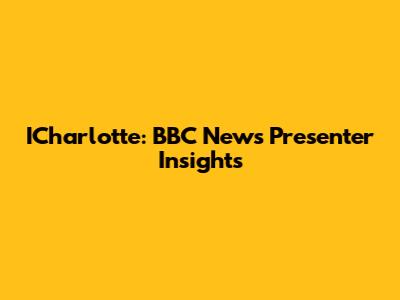 ICharlotte: BBC News Presenter Insights