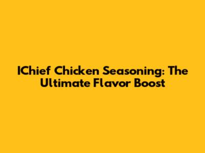 IChief Chicken Seasoning: The Ultimate Flavor Boost