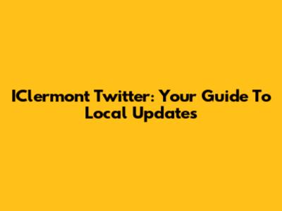 IClermont Twitter: Your Guide To Local Updates