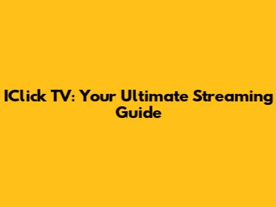 IClick TV: Your Ultimate Streaming Guide