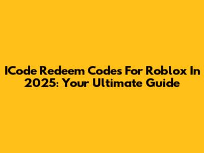 ICode Redeem Codes For Roblox In 2025: Your Ultimate Guide