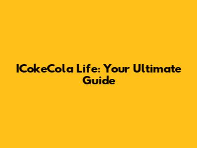 ICokeCola Life: Your Ultimate Guide