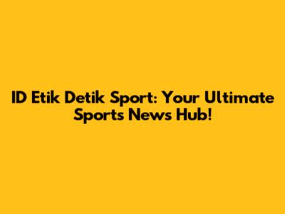 ID Etik Detik Sport: Your Ultimate Sports News Hub!