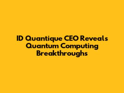 ID Quantique CEO Reveals Quantum Computing Breakthroughs