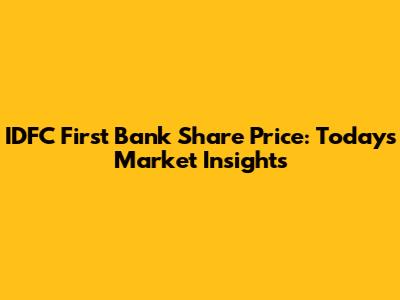 IDFC First Bank Share Price: Today's Market Insights