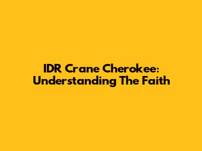 IDR Crane Cherokee: Understanding The Faith