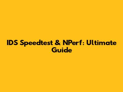 IDS Speedtest & NPerf: Ultimate Guide