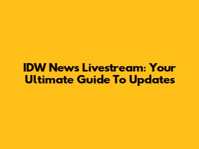IDW News Livestream: Your Ultimate Guide To Updates
