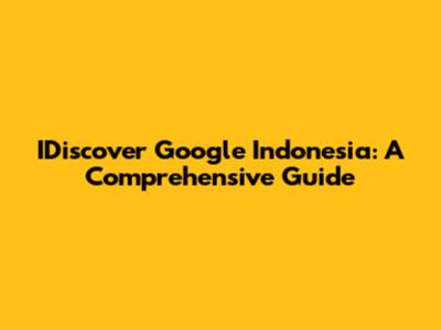 IDiscover Google Indonesia: A Comprehensive Guide