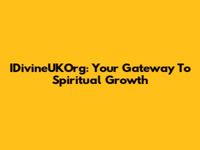 IDivineUKOrg: Your Gateway To Spiritual Growth
