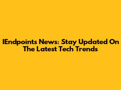 IEndpoints News: Stay Updated On The Latest Tech Trends