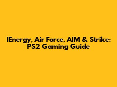 IEnergy, Air Force, AIM & Strike: PS2 Gaming Guide
