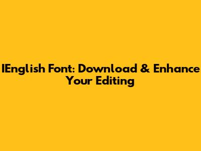 IEnglish Font: Download & Enhance Your Editing