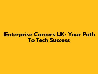 IEnterprise Careers UK: Your Path To Tech Success