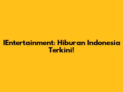 IEntertainment: Hiburan Indonesia Terkini!