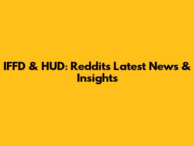 IFFD & HUD: Reddit's Latest News & Insights