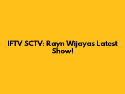IFTV SCTV: Rayn Wijaya's Latest Show!