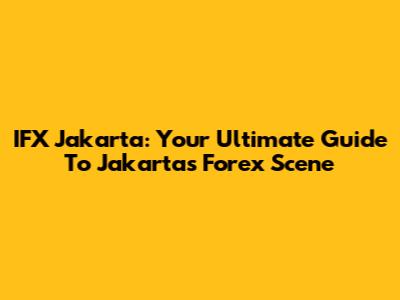 IFX Jakarta: Your Ultimate Guide To Jakarta's Forex Scene