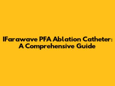 IFarawave PFA Ablation Catheter: A Comprehensive Guide