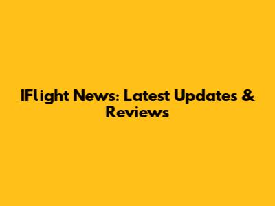 IFlight News: Latest Updates & Reviews