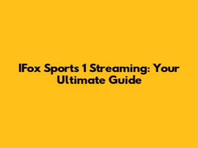 IFox Sports 1 Streaming: Your Ultimate Guide