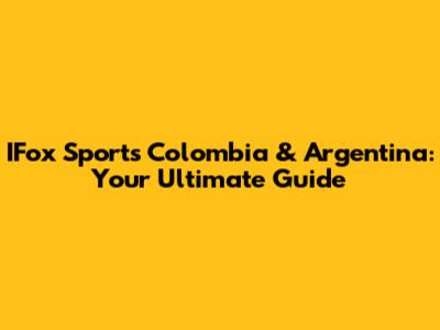 IFox Sports Colombia & Argentina: Your Ultimate Guide