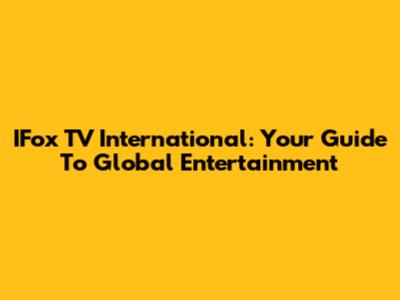 IFox TV International: Your Guide To Global Entertainment