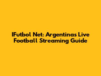 IFutbol Net: Argentina's Live Football Streaming Guide