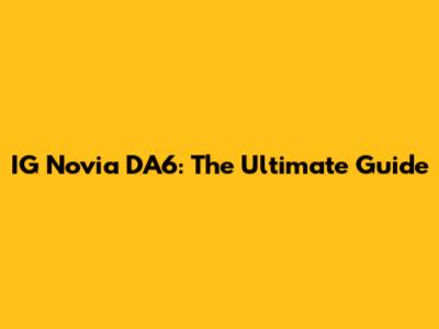 IG Novia DA6: The Ultimate Guide