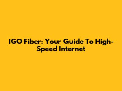 IGO Fiber: Your Guide To High-Speed Internet